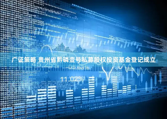 广证策略 贵州省黔磷壹号私募股权投资基金登记成立